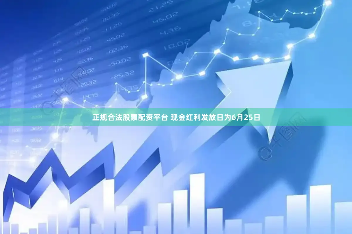 正规合法股票配资平台 现金红利发放日为6月25日
