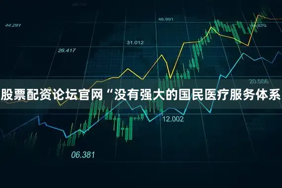 股票配资论坛官网“没有强大的国民医疗服务体系