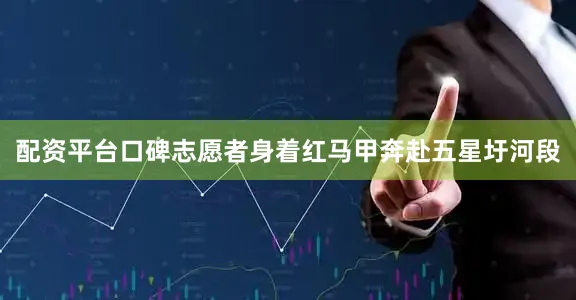 配资平台口碑志愿者身着红马甲奔赴五星圩河段