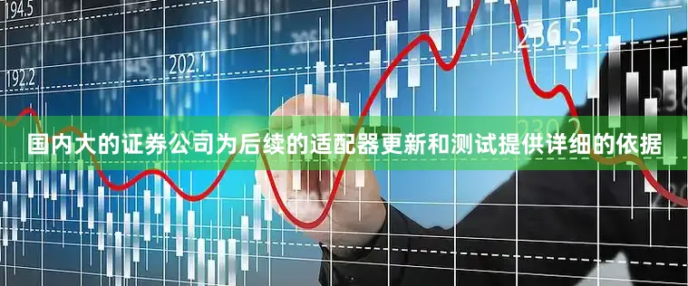 国内大的证券公司为后续的适配器更新和测试提供详细的依据