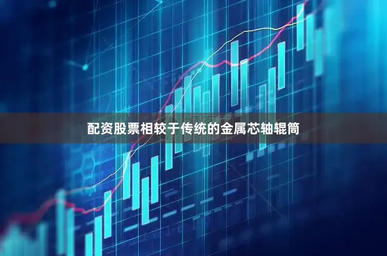 配资股票相较于传统的金属芯轴辊筒