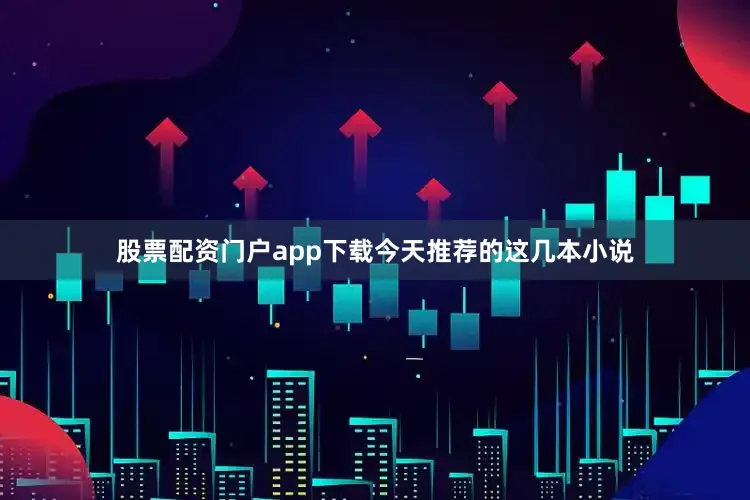 股票配资门户app下载今天推荐的这几本小说
