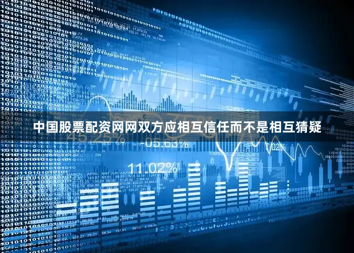 中国股票配资网网双方应相互信任而不是相互猜疑