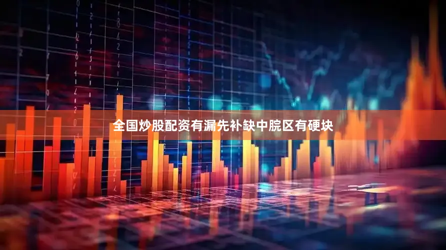 全国炒股配资有漏先补缺中脘区有硬块