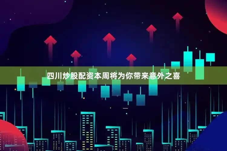 四川炒股配资本周将为你带来意外之喜