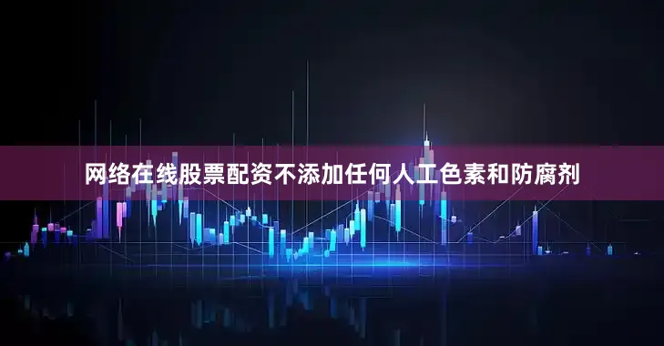 网络在线股票配资不添加任何人工色素和防腐剂
